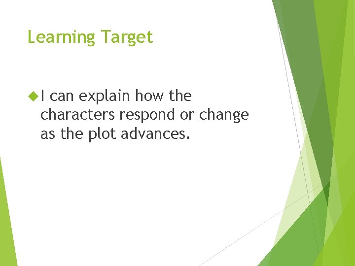 Learning Target I can explain how the characters respond or change as the plot