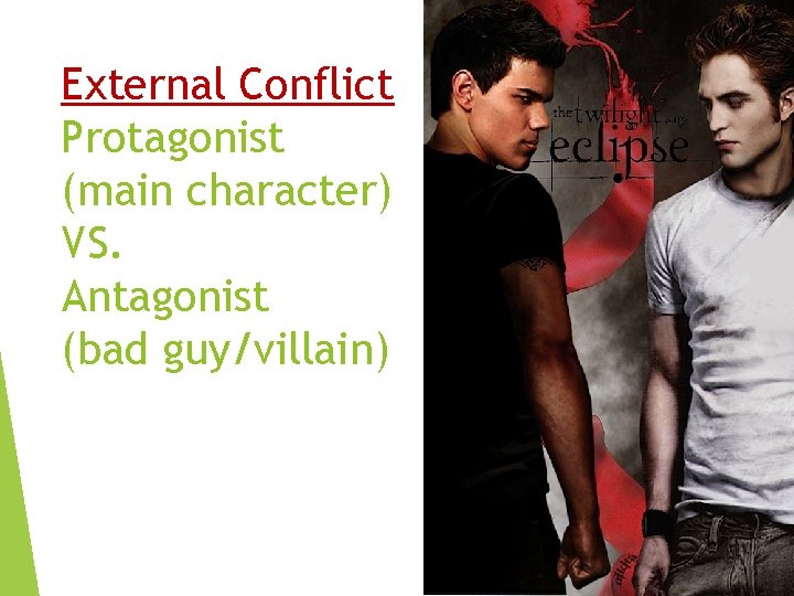 External Conflict Protagonist (main character) VS. Antagonist (bad guy/villain) 