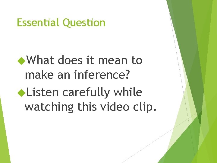 Essential Question What does it mean to make an inference? Listen carefully while watching