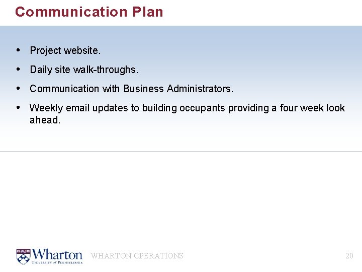 Communication Plan • Project website. • Daily site walk-throughs. • Communication with Business Administrators.