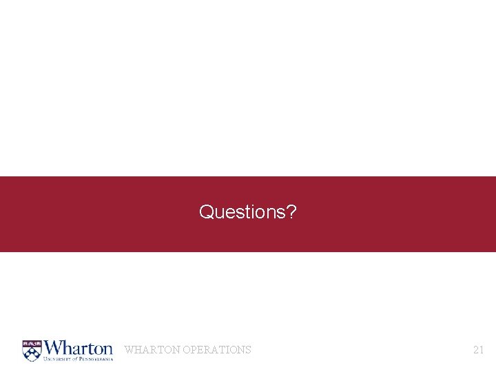 Questions? WHARTON OPERATIONS 21 