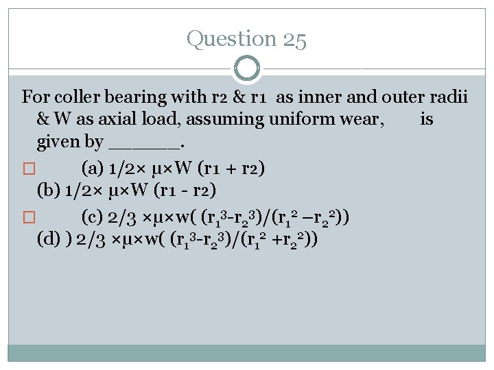 Question 25 For coller bearing with r₂ & r₁ as inner and outer radii