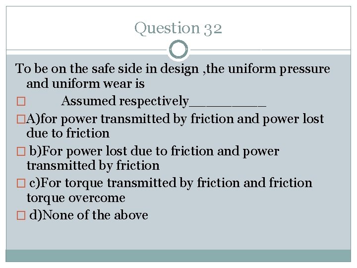 Question 32 To be on the safe side in design , the uniform pressure