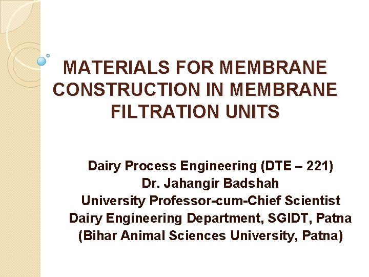 MATERIALS FOR MEMBRANE CONSTRUCTION IN MEMBRANE FILTRATION UNITS Dairy Process Engineering (DTE – 221)