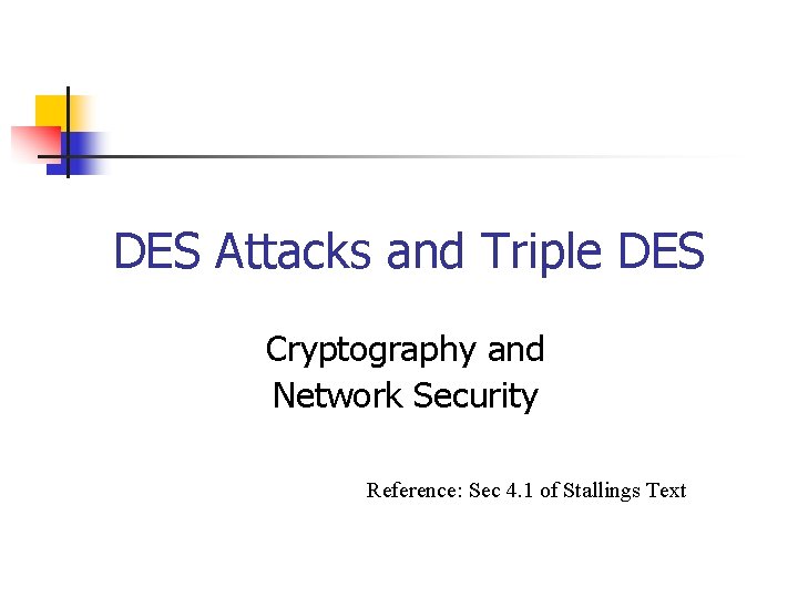 DES Attacks and Triple DES Cryptography and Network Security Reference: Sec 4. 1 of