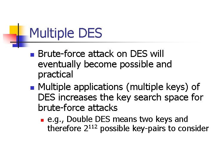 Multiple DES n n Brute-force attack on DES will eventually become possible and practical