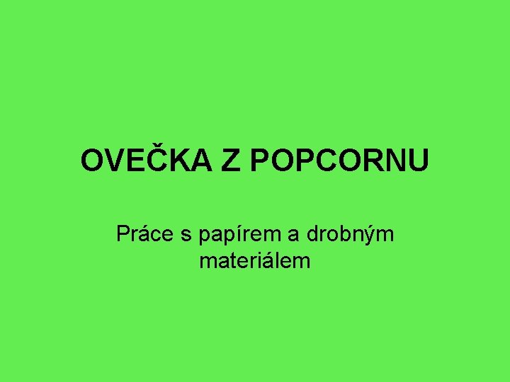 OVEČKA Z POPCORNU Práce s papírem a drobným materiálem 