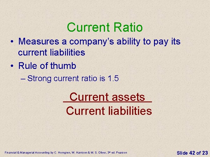 Current Ratio • Measures a company’s ability to pay its current liabilities • Rule