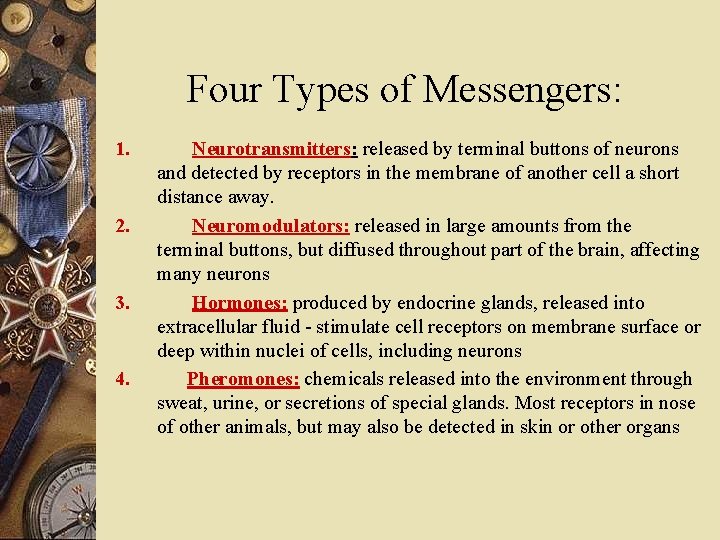 Four Types of Messengers: 1. 2. 3. 4. Neurotransmitters: released by terminal buttons of