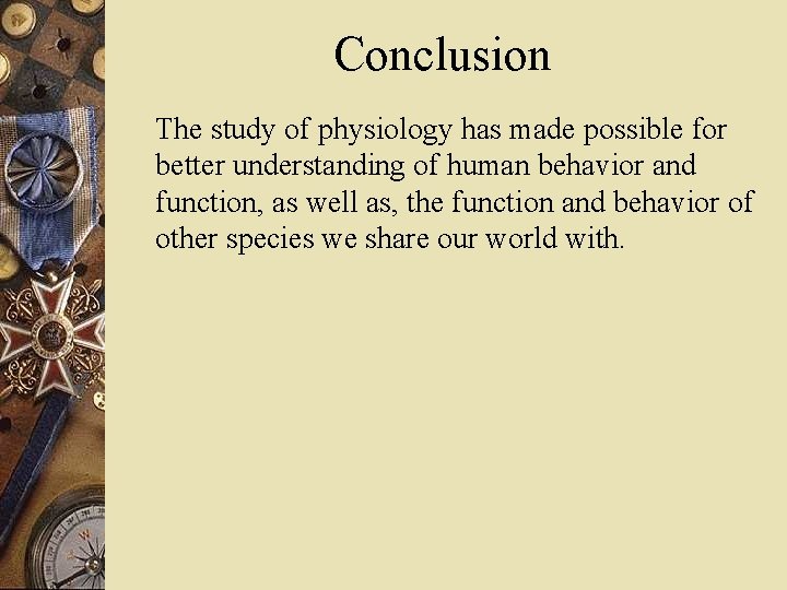 Conclusion The study of physiology has made possible for better understanding of human behavior