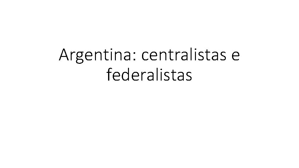 Argentina: centralistas e federalistas 
