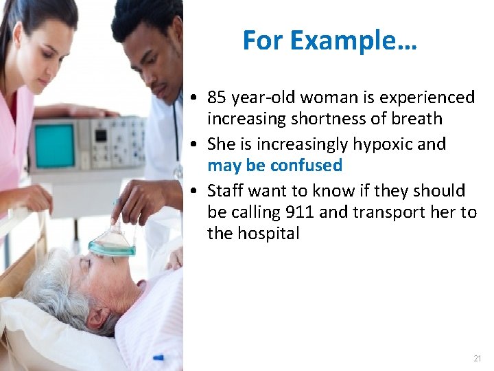 For Example… • 85 year-old woman is experienced increasing shortness of breath • She