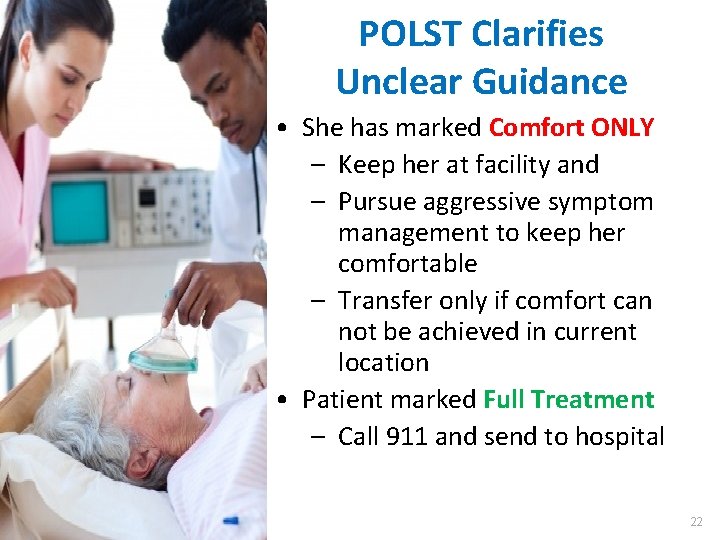 POLST Clarifies Unclear Guidance • She has marked Comfort ONLY – Keep her at