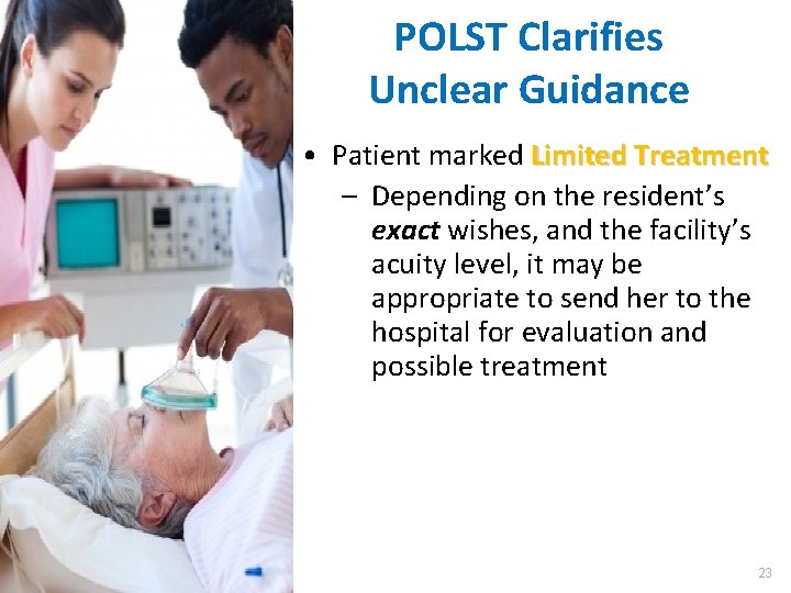 POLST Clarifies Unclear Guidance • Patient marked Limited Treatment – Depending on the resident’s