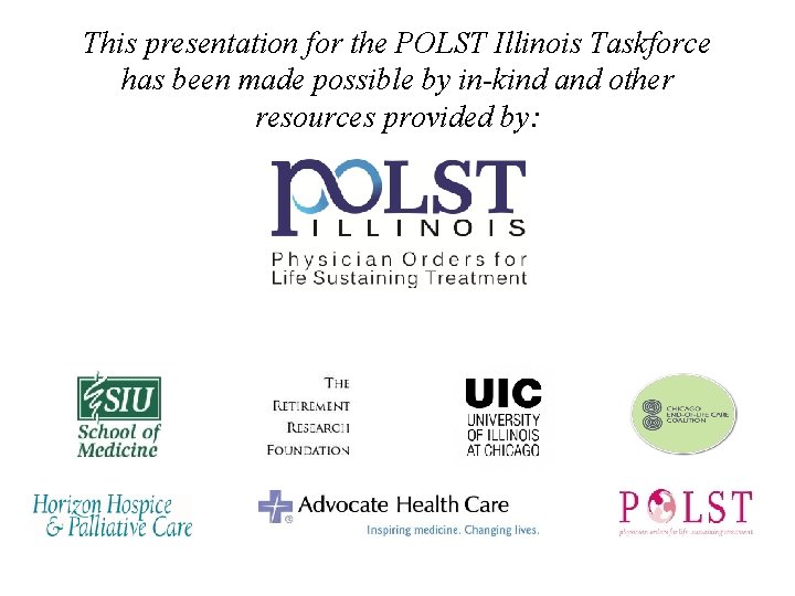 This presentation for the POLST Illinois Taskforce has been made possible by in-kind and