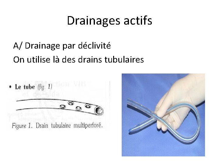 Drainages actifs A/ Drainage par déclivité On utilise là des drains tubulaires 