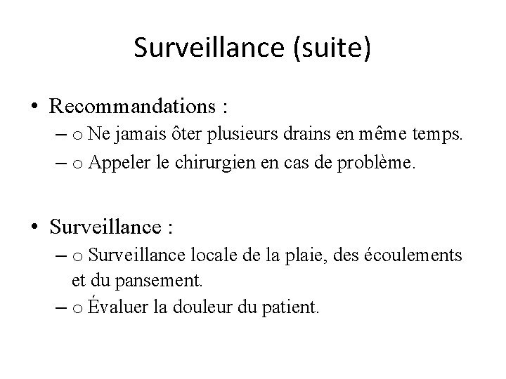 Surveillance (suite) • Recommandations : – o Ne jamais ôter plusieurs drains en même