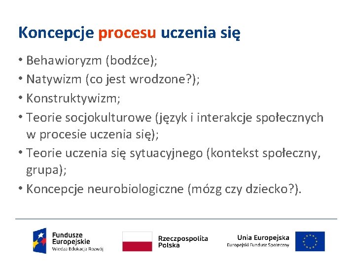 Koncepcje procesu uczenia się • Behawioryzm (bodźce); • Natywizm (co jest wrodzone? ); •