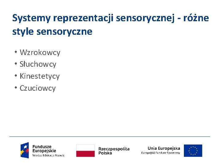 Systemy reprezentacji sensorycznej - różne style sensoryczne • Wzrokowcy • Słuchowcy • Kinestetycy •