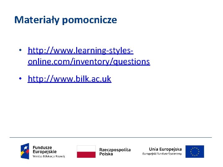 Materiały pomocnicze • http: //www. learning-stylesonline. com/inventory/questions • http: //www. bilk. ac. uk 