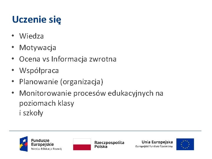 Uczenie się • • • Wiedza Motywacja Ocena vs Informacja zwrotna Współpraca Planowanie (organizacja)