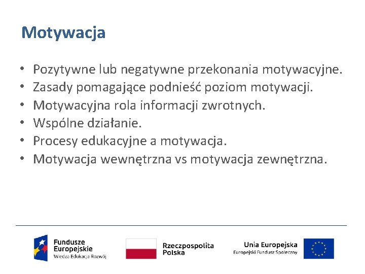 Motywacja • • • Pozytywne lub negatywne przekonania motywacyjne. Zasady pomagające podnieść poziom motywacji.