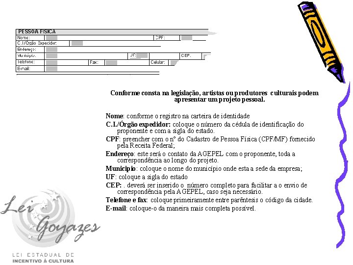 Conforme consta na legislação, artistas ou produtores culturais podem apresentar um projeto pessoal. Nome: