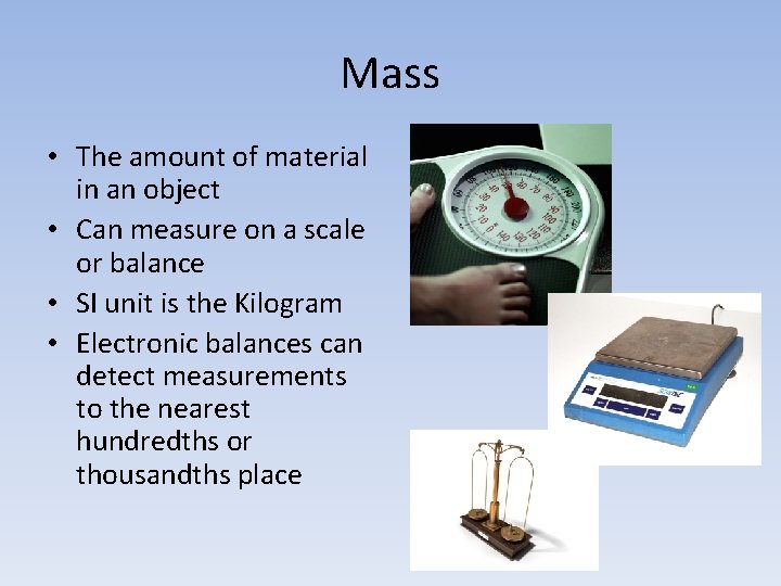 Mass • The amount of material in an object • Can measure on a