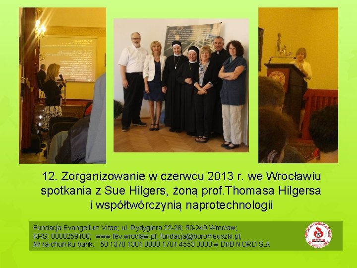 12. Zorganizowanie w czerwcu 2013 r. we Wrocławiu spotkania z Sue Hilgers, żoną prof.