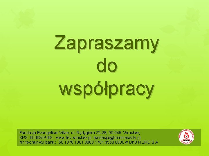 Zapraszamy do współpracy Fundacja Evangelium Vitae; ul. Rydygiera 22 28; 50 249 Wrocław; KRS: