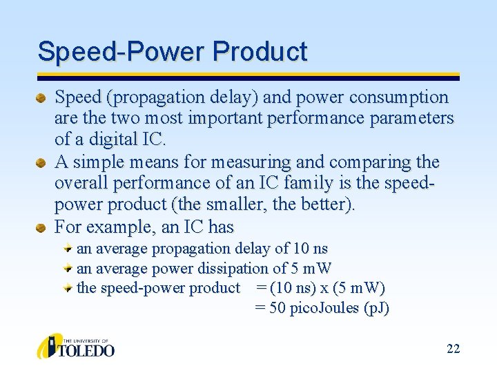 Speed-Power Product Speed (propagation delay) and power consumption are the two most important performance