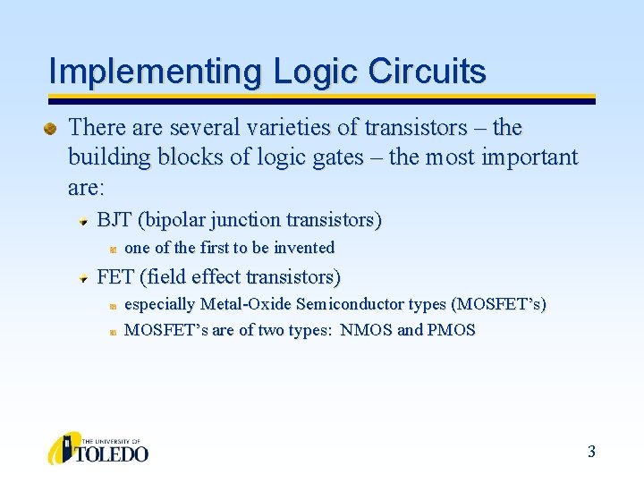 Implementing Logic Circuits There are several varieties of transistors – the building blocks of