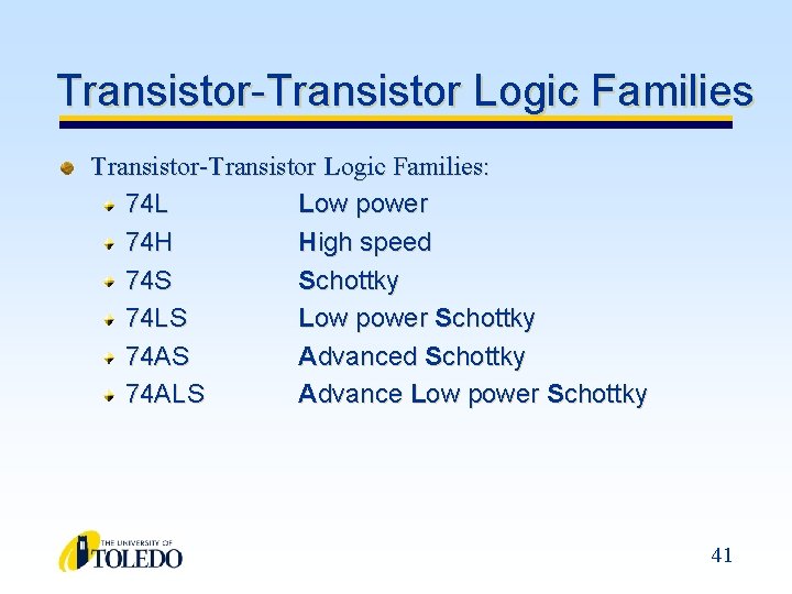 Transistor-Transistor Logic Families: 74 L Low power 74 H High speed 74 S Schottky