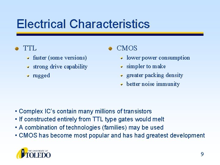 Electrical Characteristics TTL faster (some versions) strong drive capability rugged CMOS lower power consumption