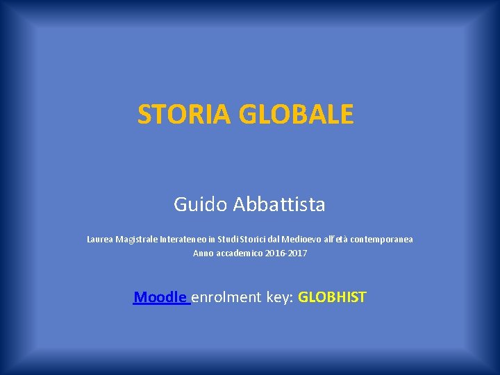 STORIA GLOBALE Guido Abbattista Laurea Magistrale Interateneo in Studi Storici dal Medioevo all’età contemporanea