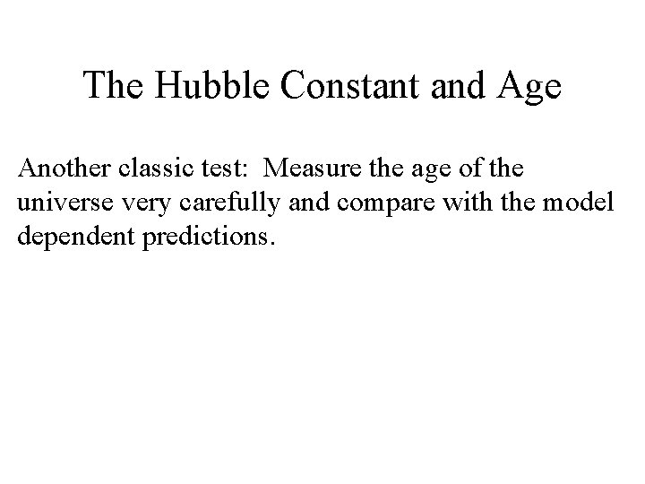 The Hubble Constant and Age Another classic test: Measure the age of the universe