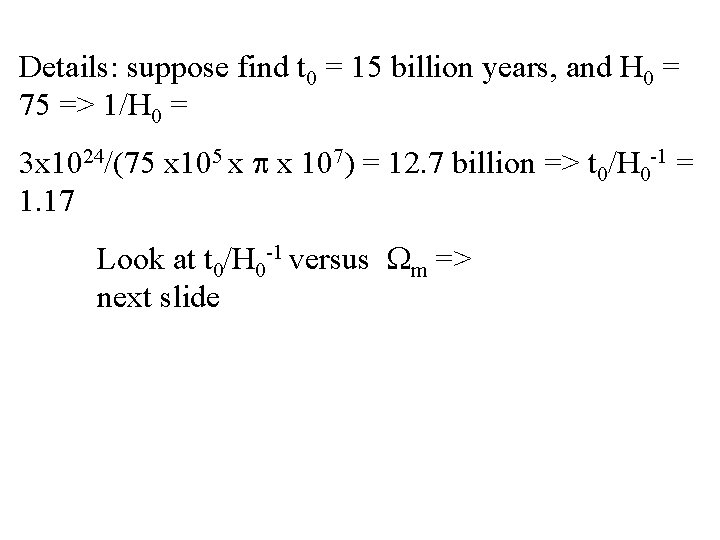 Details: suppose find t 0 = 15 billion years, and H 0 = 75