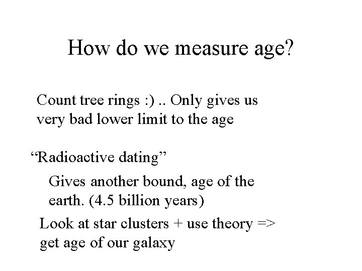 How do we measure age? Count tree rings : ). . Only gives us