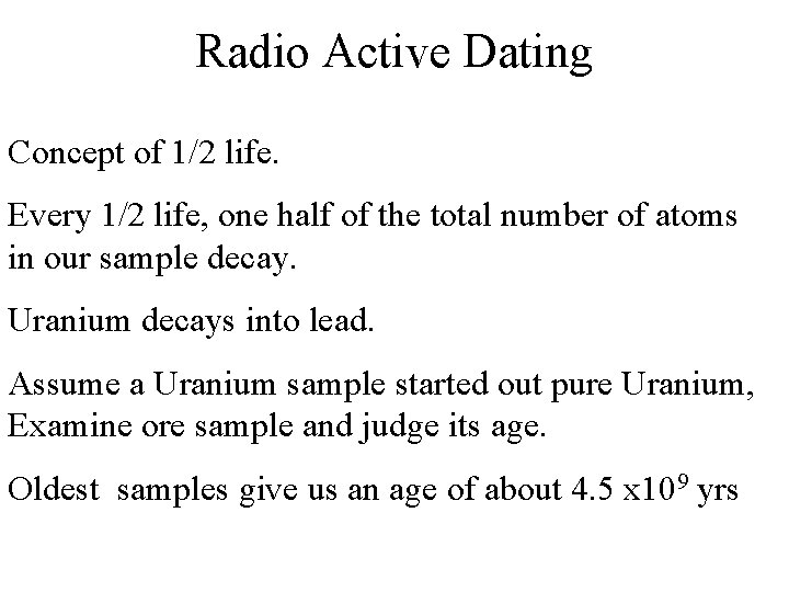 Radio Active Dating Concept of 1/2 life. Every 1/2 life, one half of the