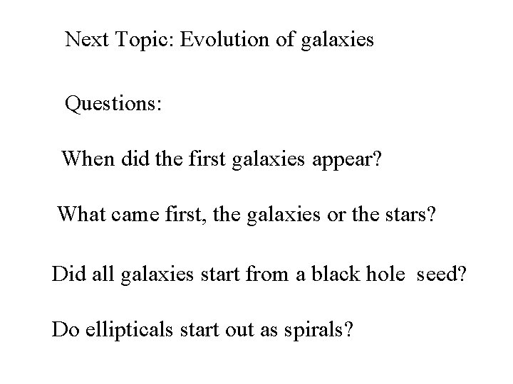 Next Topic: Evolution of galaxies Questions: When did the first galaxies appear? What came