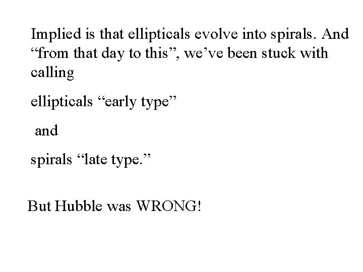 Implied is that ellipticals evolve into spirals. And “from that day to this”, we’ve