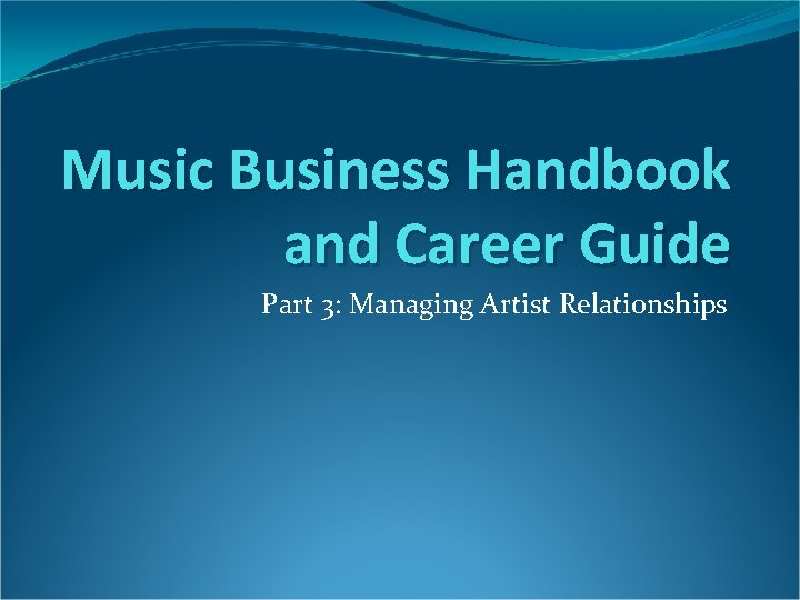 Music Business Handbook and Career Guide Part 3: Managing Artist Relationships 