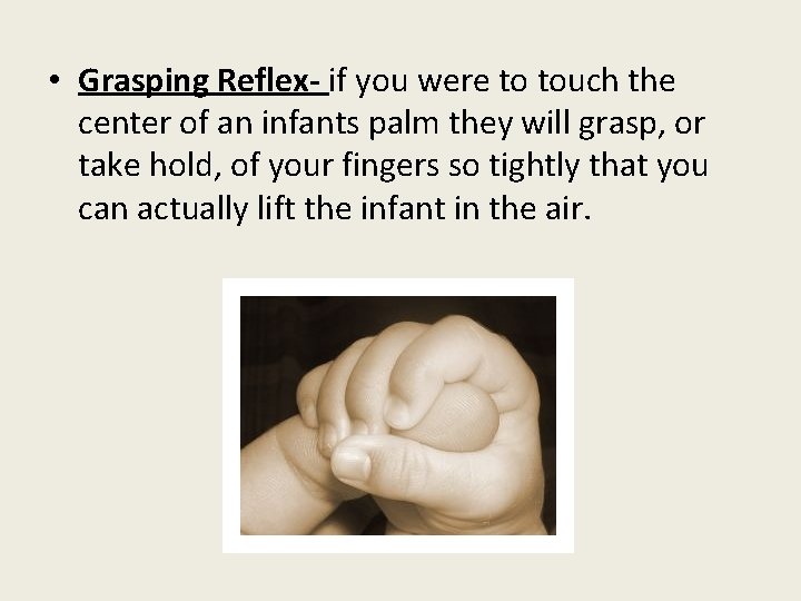  • Grasping Reflex- if you were to touch the center of an infants