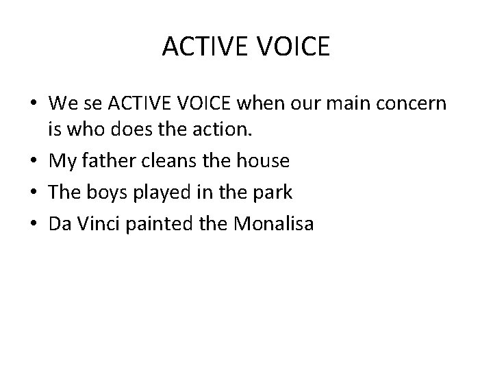 ACTIVE VOICE • We se ACTIVE VOICE when our main concern is who does