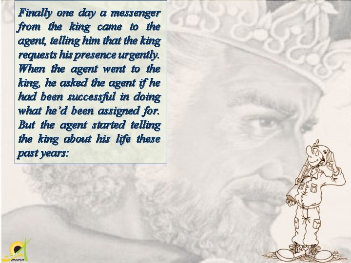 Finally one day a messenger from the king came to the agent, telling him