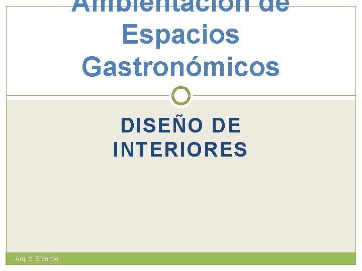 Ambientación de Espacios Gastronómicos DISEÑO DE INTERIORES Arq. M. Elizondo 