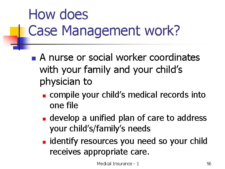 How does Case Management work? n A nurse or social worker coordinates with your