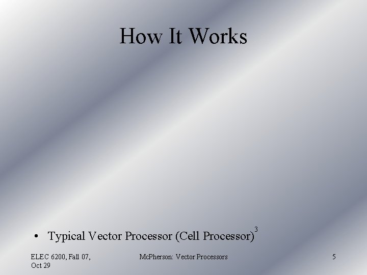 How It Works • Typical Vector Processor (Cell Processor) ELEC 6200, Fall 07, Oct