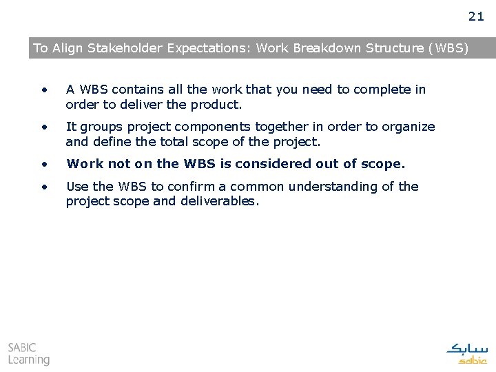 21 To Align Stakeholder Expectations: Work Breakdown Structure (WBS) • A WBS contains all