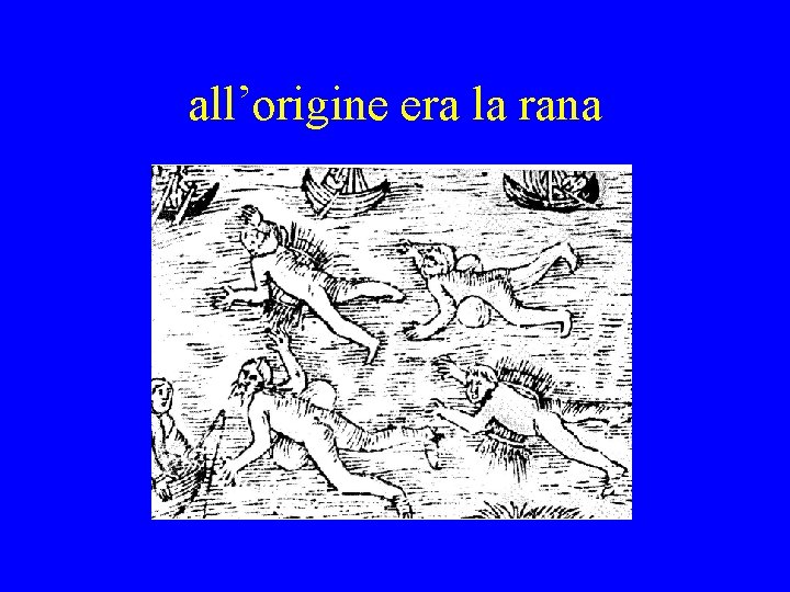 all’origine era la rana 